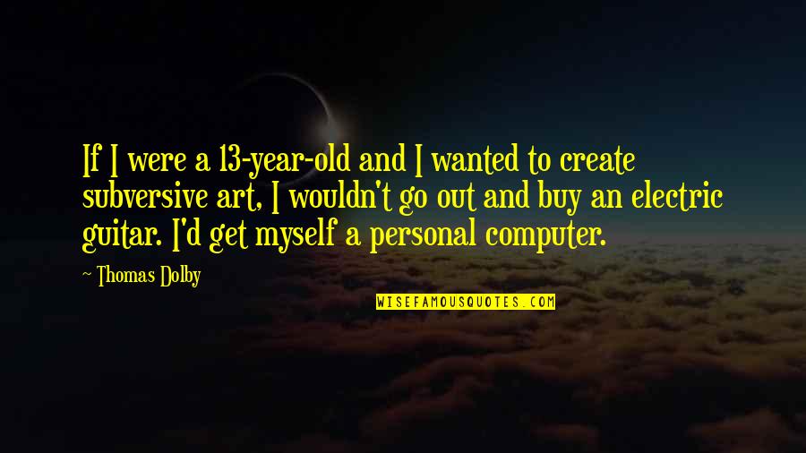Old Computer Quotes By Thomas Dolby: If I were a 13-year-old and I wanted