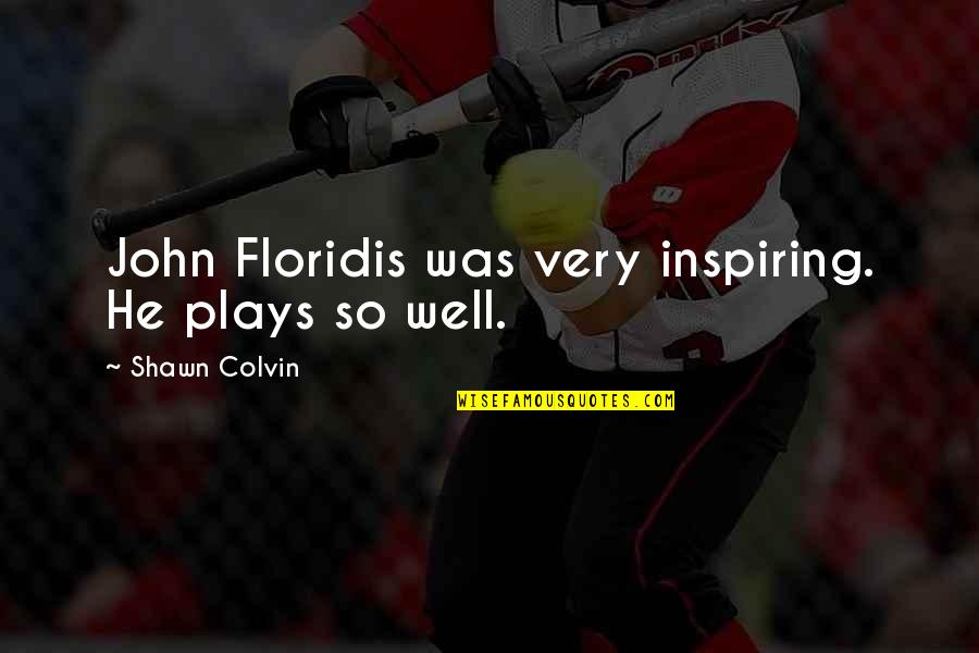 Old Cornish Quotes By Shawn Colvin: John Floridis was very inspiring. He plays so