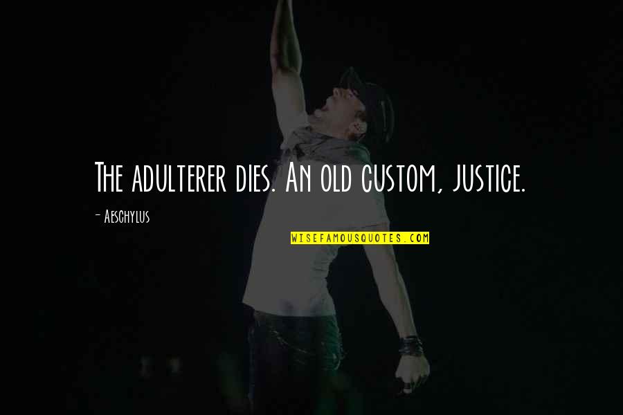 Old Customs Quotes By Aeschylus: The adulterer dies. An old custom, justice. Old Customs Quotes By Aeschylus: The adulterer dies. An old custom, justice.