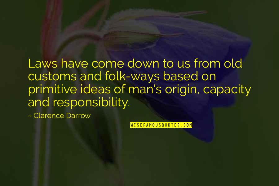 Old Customs Quotes By Clarence Darrow: Laws have come down to us from old Old Customs Quotes By Clarence Darrow: Laws have come down to us from old