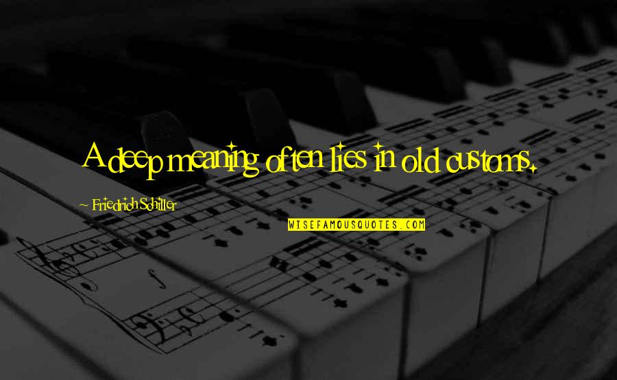 Old Customs Quotes By Friedrich Schiller: A deep meaning often lies in old customs. Old Customs Quotes By Friedrich Schiller: A deep meaning often lies in old customs.