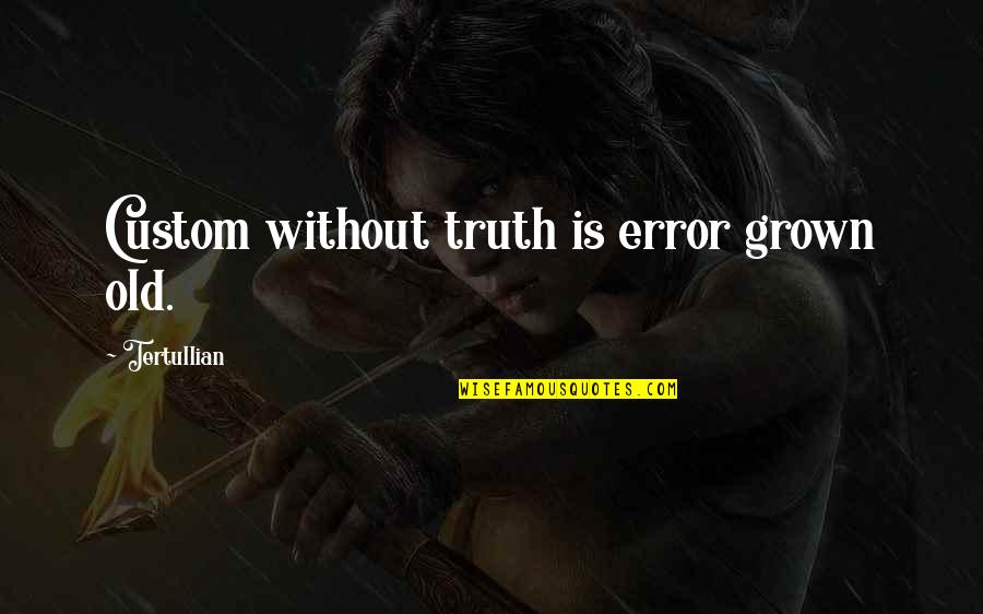 Old Customs Quotes By Tertullian: Custom without truth is error grown old. Old Customs Quotes By Tertullian: Custom without truth is error grown old.