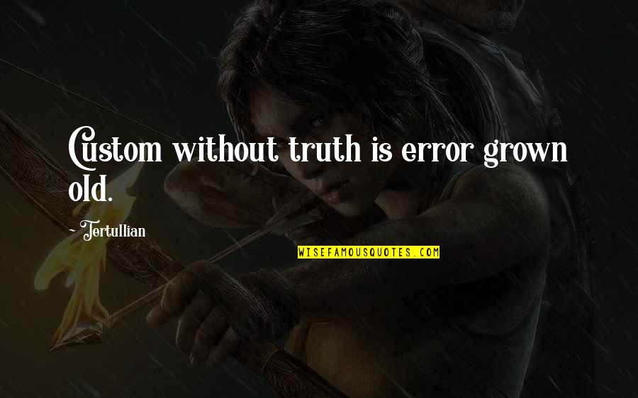 Old Customs Quotes By Tertullian: Custom without truth is error grown old.