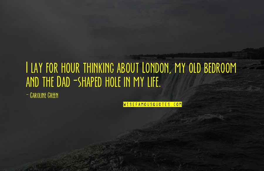 Old Dad Quotes By Caroline Green: I lay for hour thinking about London, my
