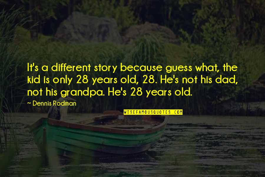 Old Dad Quotes By Dennis Rodman: It's a different story because guess what, the