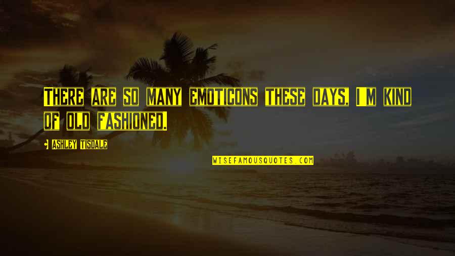 Old Days Were The Best Quotes By Ashley Tisdale: There are so many emoticons these days, I'm