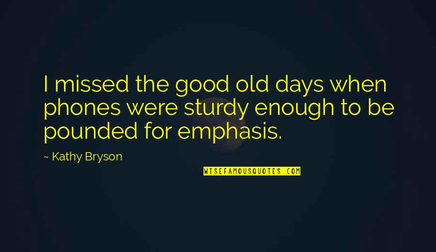 Old Days Were The Best Quotes By Kathy Bryson: I missed the good old days when phones