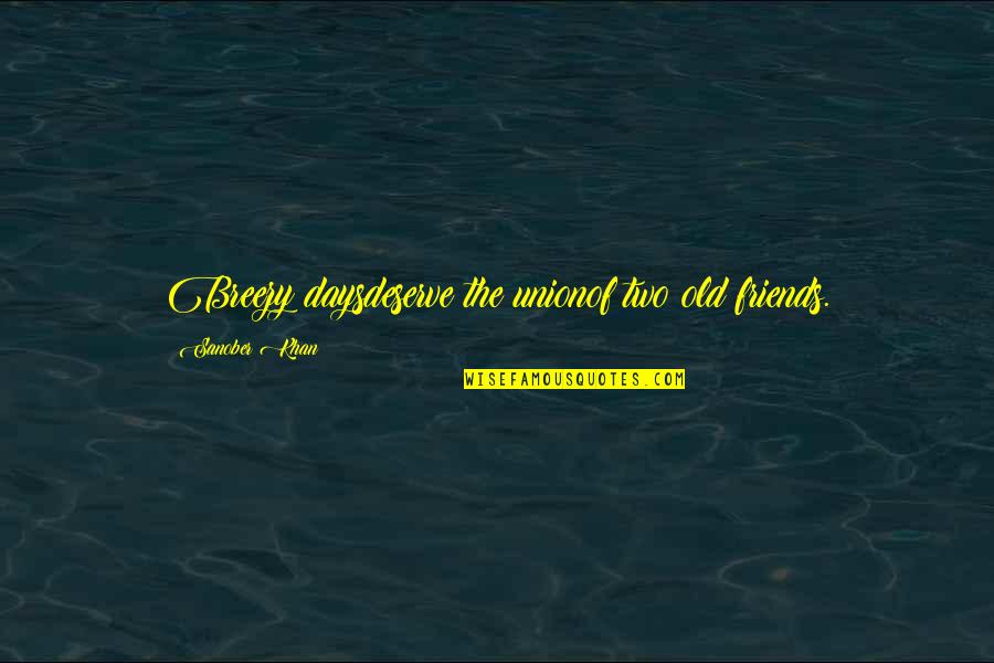 Old Days Were The Best Quotes By Sanober Khan: Breezy daysdeserve the unionof two old friends.