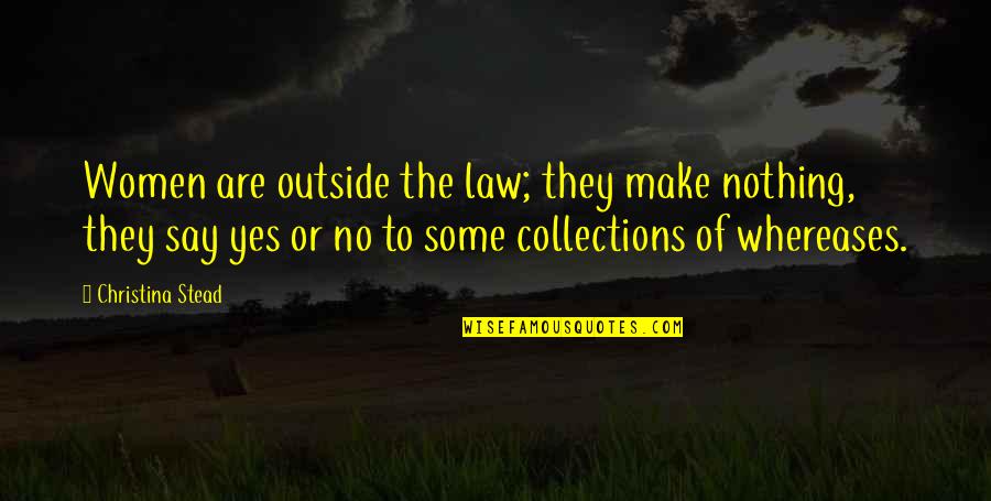 Old Dear Friends Quotes By Christina Stead: Women are outside the law; they make nothing,