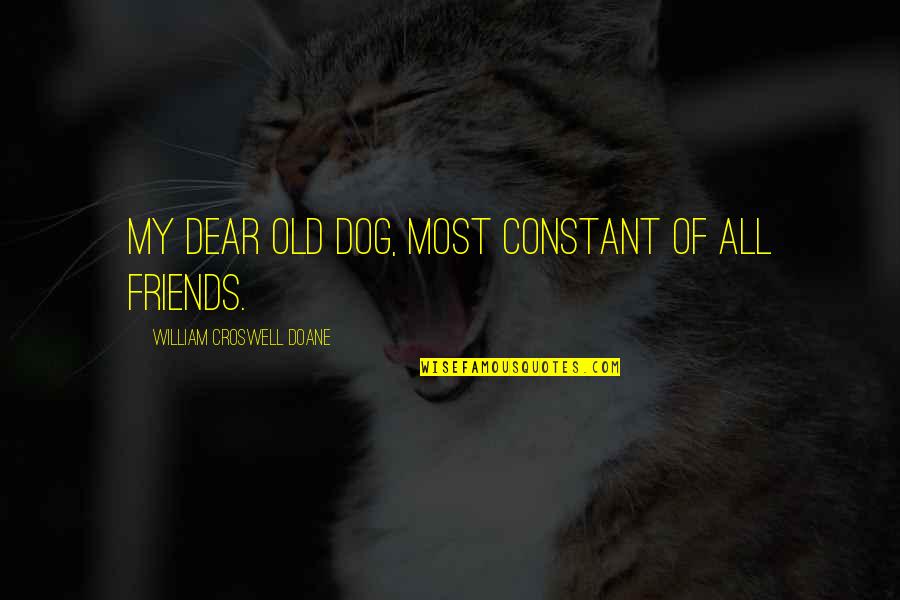 Old Dear Friends Quotes By William Croswell Doane: My dear old dog, most constant of all