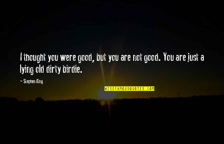 Old Dirty Quotes By Stephen King: I thought you were good, but you are