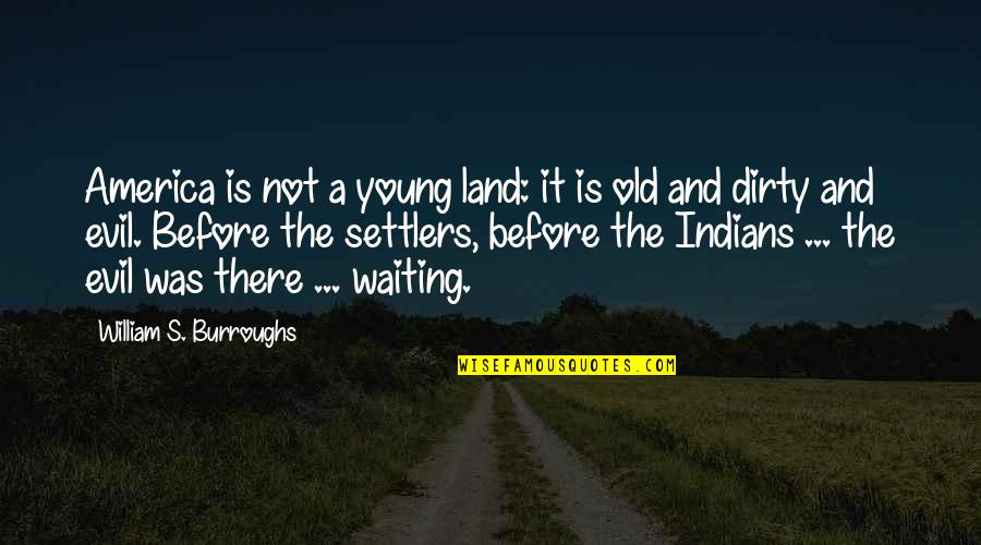 Old Dirty Quotes By William S. Burroughs: America is not a young land: it is