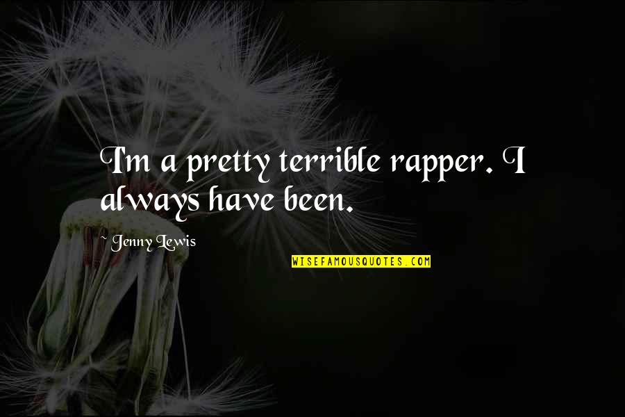 Old Dog Movie Quotes By Jenny Lewis: I'm a pretty terrible rapper. I always have