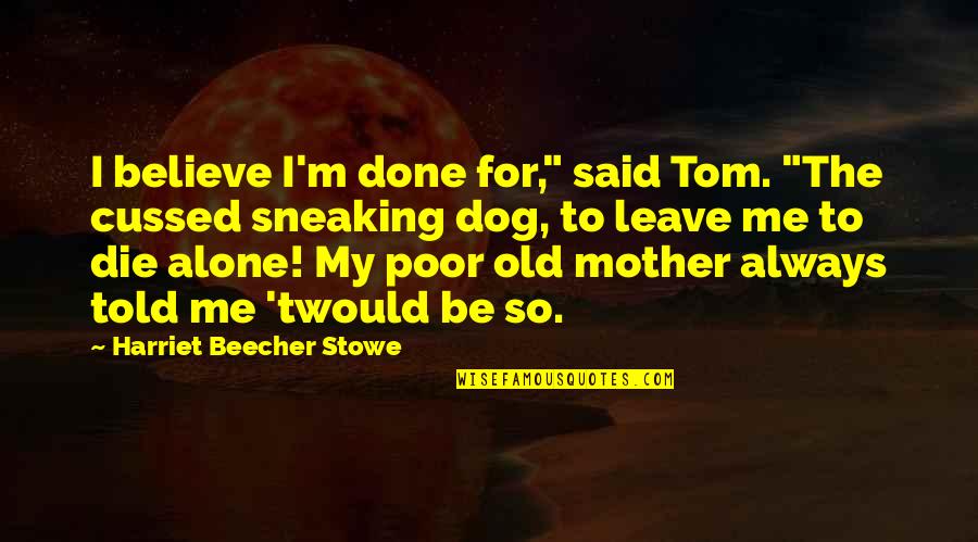Old Dog Quotes By Harriet Beecher Stowe: I believe I'm done for," said Tom. "The