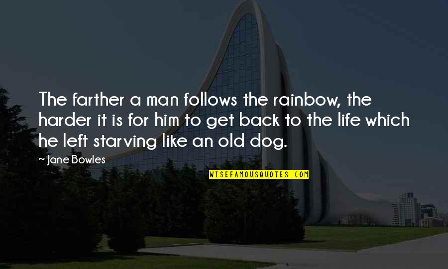 Old Dog Quotes By Jane Bowles: The farther a man follows the rainbow, the