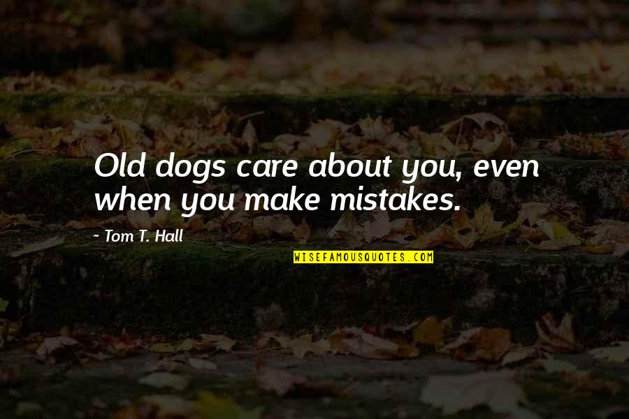 Old Dog Quotes By Tom T. Hall: Old dogs care about you, even when you