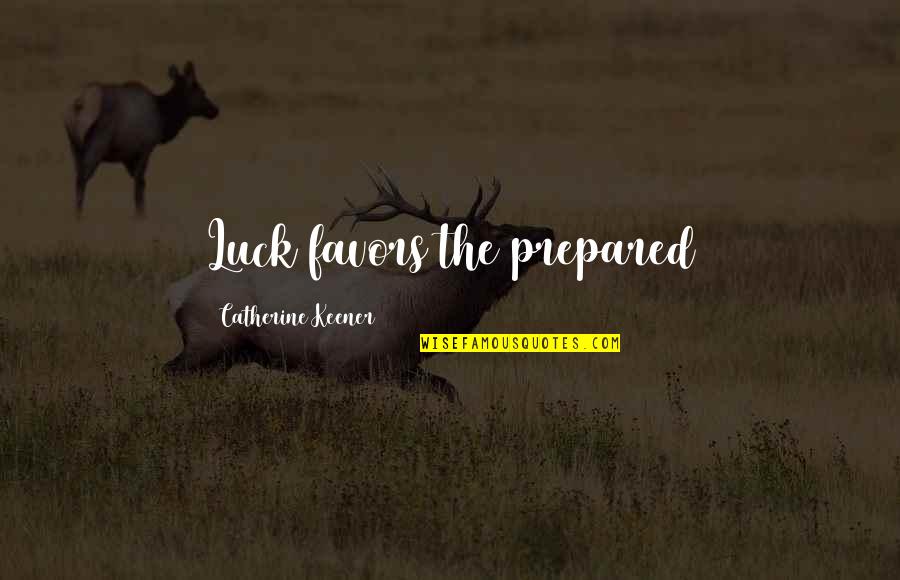 Old Dominion Frt Quotes By Catherine Keener: Luck favors the prepared