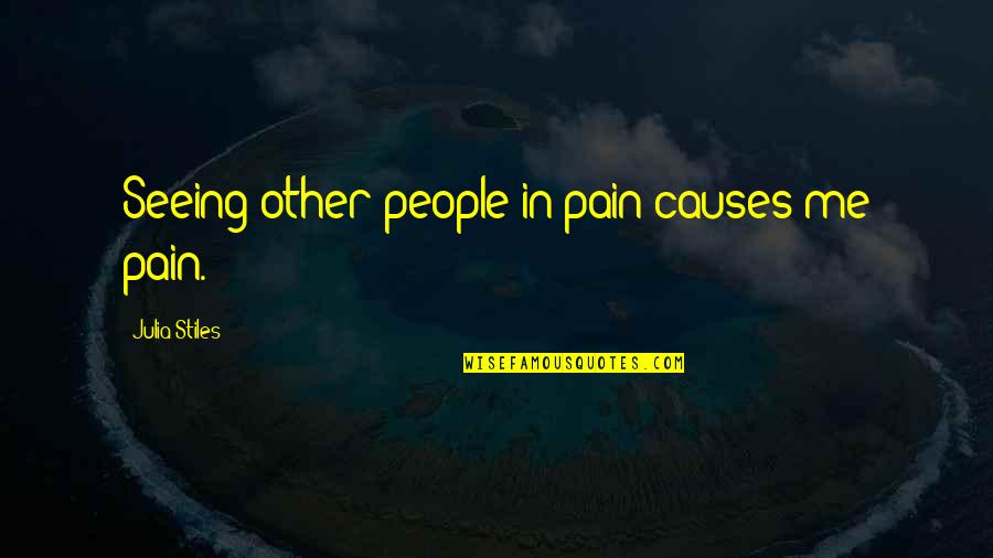 Old Dominion Frt Quotes By Julia Stiles: Seeing other people in pain causes me pain.