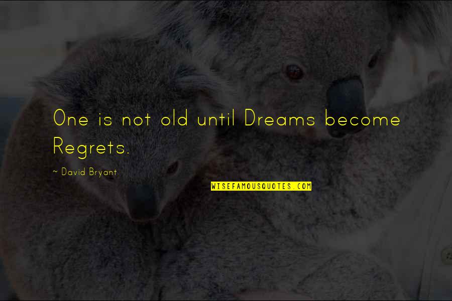 Old Dreams Quotes By David Bryant: One is not old until Dreams become Regrets.