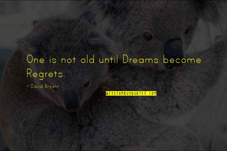 Old Dreams Quotes By David Bryant: One is not old until Dreams become Regrets. Old Dreams Quotes By David Bryant: One is not old until Dreams become Regrets.