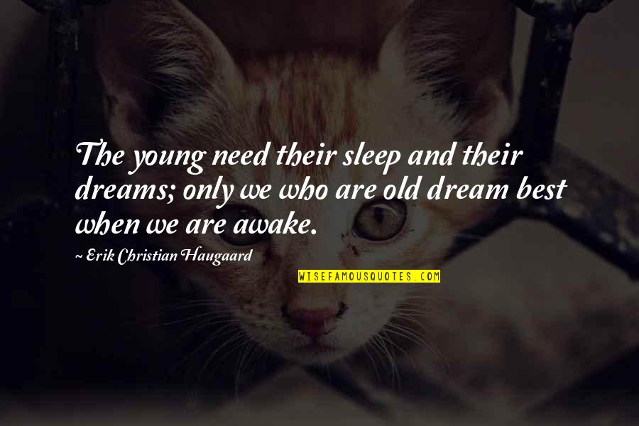 Old Dreams Quotes By Erik Christian Haugaard: The young need their sleep and their dreams; Old Dreams Quotes By Erik Christian Haugaard: The young need their sleep and their dreams;