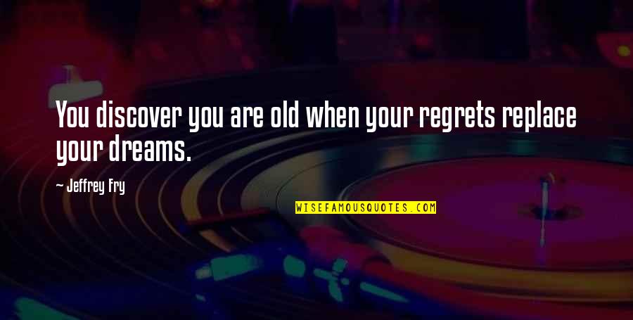 Old Dreams Quotes By Jeffrey Fry: You discover you are old when your regrets