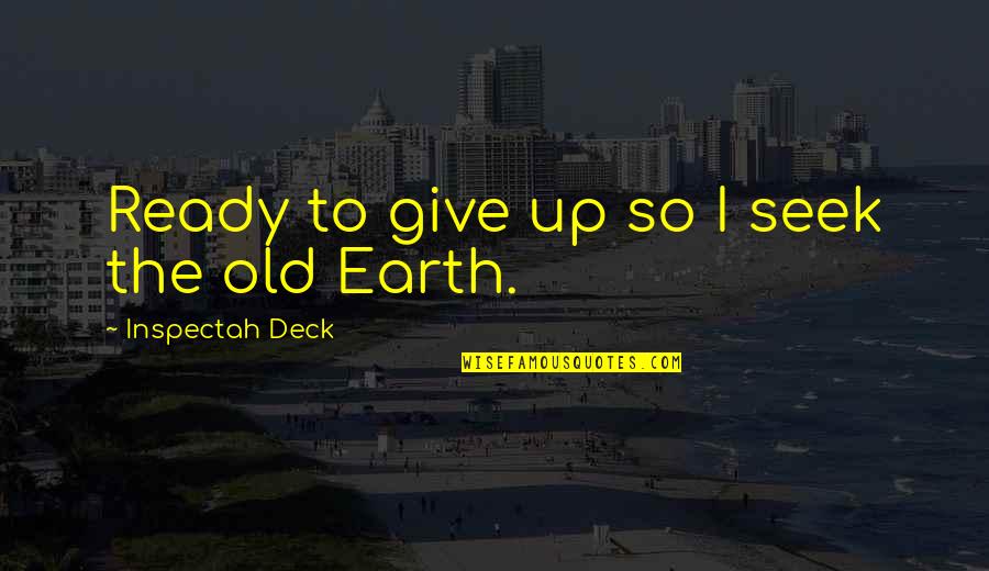 Old Earth Quotes By Inspectah Deck: Ready to give up so I seek the Old Earth Quotes By Inspectah Deck: Ready to give up so I seek the