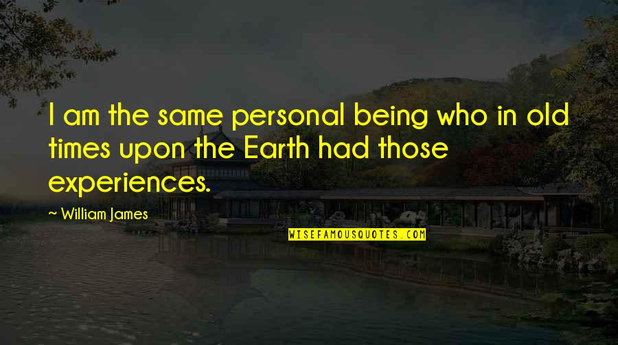 Old Earth Quotes By William James: I am the same personal being who in