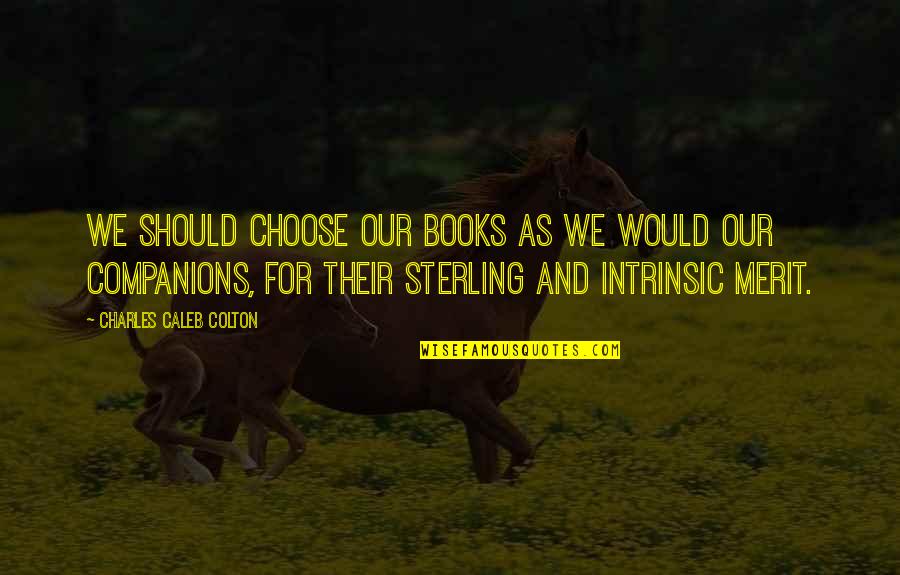 Old East End Quotes By Charles Caleb Colton: We should choose our books as we would Old East End Quotes By Charles Caleb Colton: We should choose our books as we would