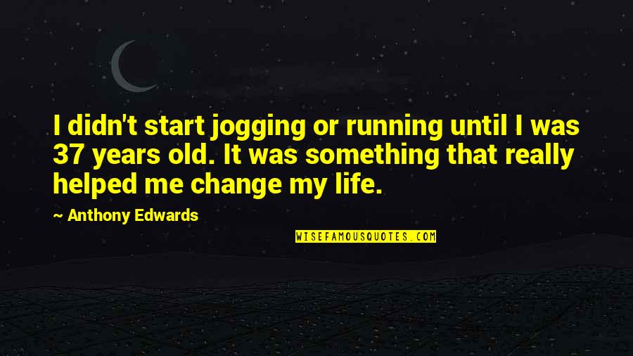 Old Edwards Quotes By Anthony Edwards: I didn't start jogging or running until I