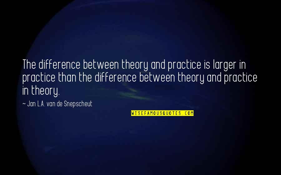 Old English Friendship Quotes By Jan L.A. Van De Snepscheut: The difference between theory and practice is larger