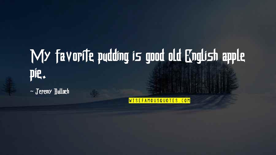 Old English Quotes By Jeremy Bulloch: My favorite pudding is good old English apple