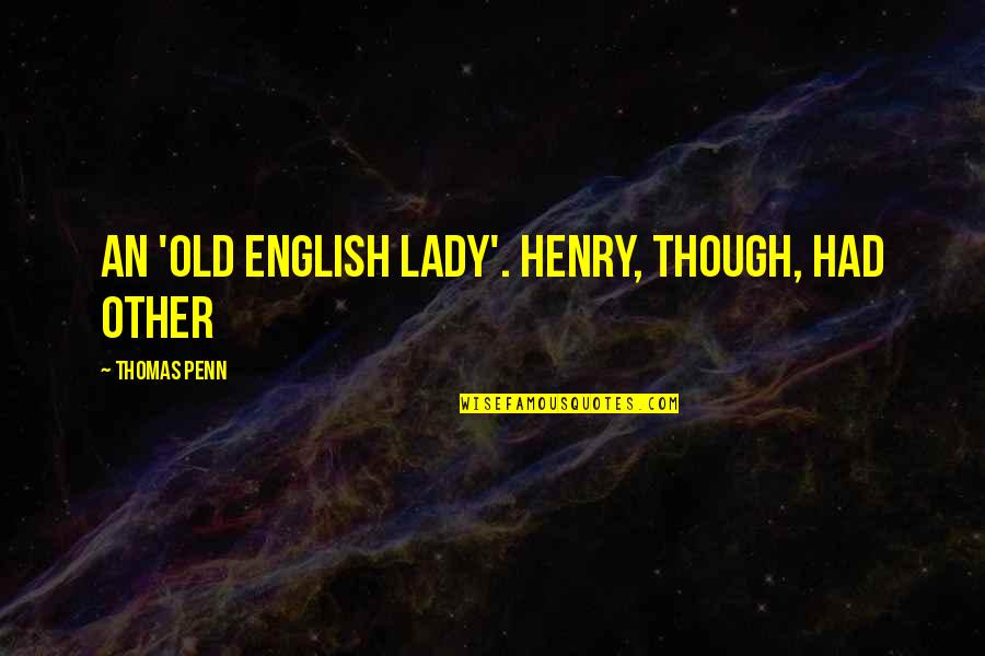Old English Quotes By Thomas Penn: an 'old English lady'. Henry, though, had other