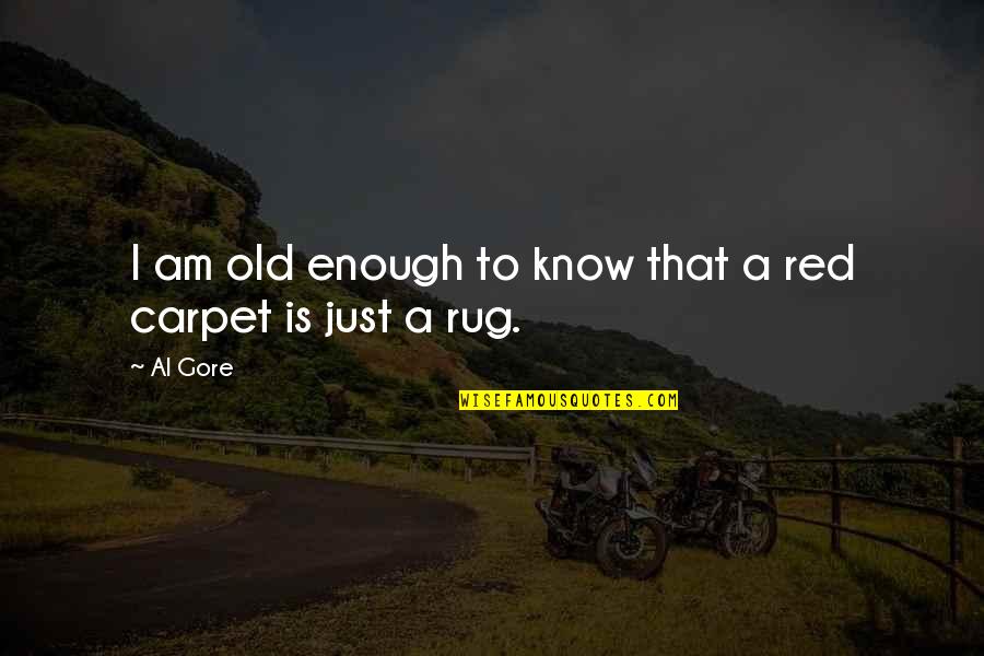 Old Enough To Quotes By Al Gore: I am old enough to know that a