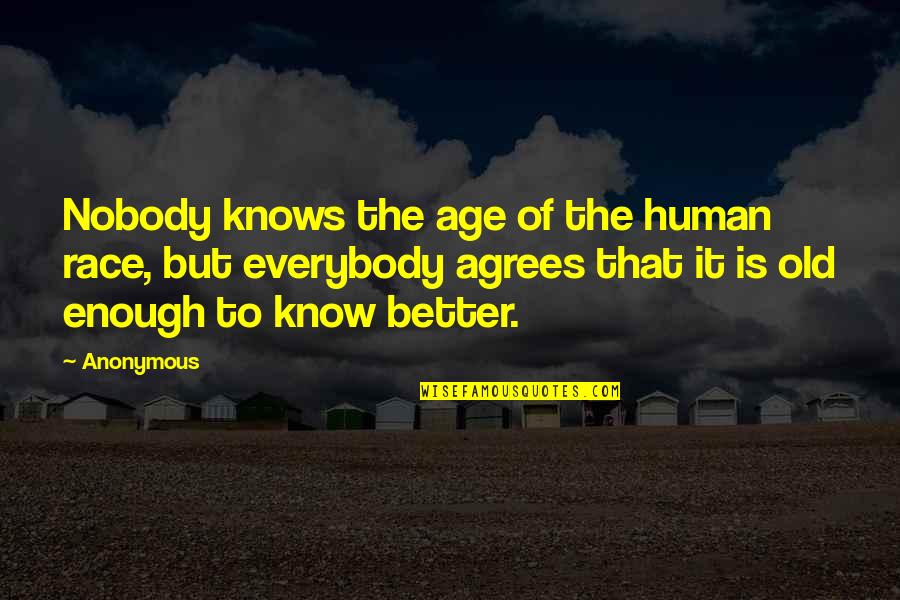 Old Enough To Quotes By Anonymous: Nobody knows the age of the human race,