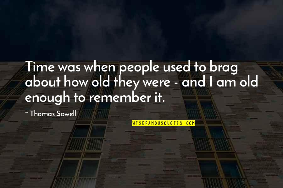 Old Enough To Quotes By Thomas Sowell: Time was when people used to brag about