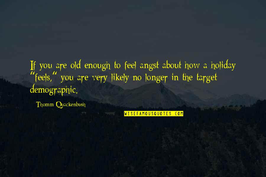 Old Enough To Quotes By Thomm Quackenbush: If you are old enough to feel angst