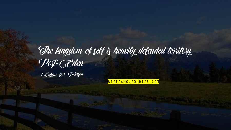 Old European Quotes By Eugene H. Peterson: The kingdom of self is heavily defended territory.