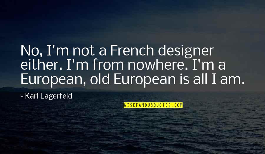 Old European Quotes By Karl Lagerfeld: No, I'm not a French designer either. I'm
