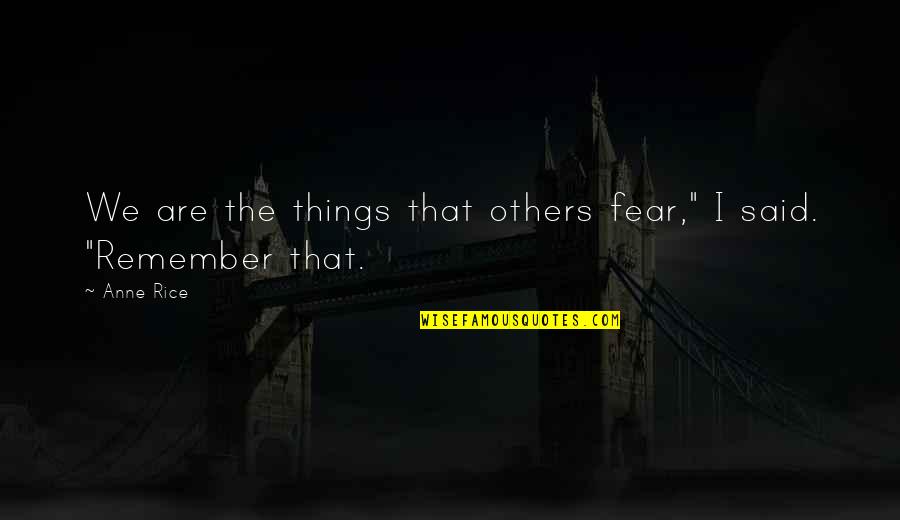 Old Familiar Feeling Quotes By Anne Rice: We are the things that others fear," I