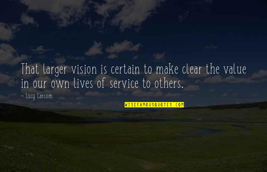 Old Familiar Feeling Quotes By Lucy Larcom: That larger vision is certain to make clear