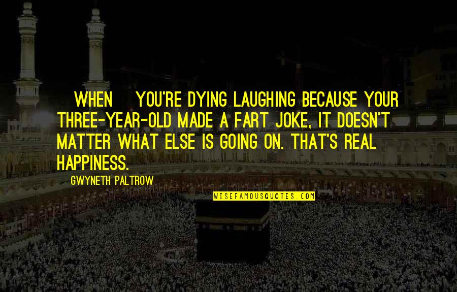 Old Fart Quotes By Gwyneth Paltrow: [When] you're dying laughing because your three-year-old made