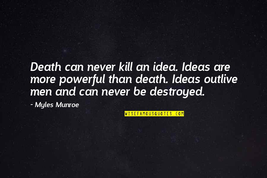 Old Fashioned English Quotes By Myles Munroe: Death can never kill an idea. Ideas are