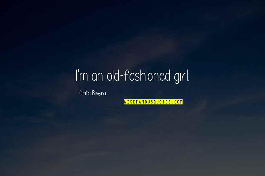 Old Fashioned Girl Quotes By Chita Rivera: I'm an old-fashioned girl.