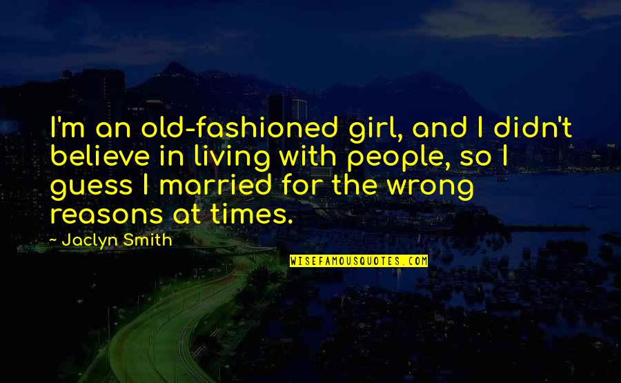 Old Fashioned Girl Quotes By Jaclyn Smith: I'm an old-fashioned girl, and I didn't believe