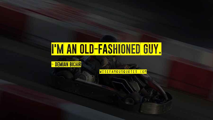 Old Fashioned Guy Quotes By Demian Bichir: I'm an old-fashioned guy.