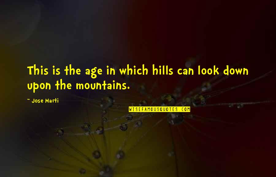 Old Fashioned Marriage Quotes By Jose Marti: This is the age in which hills can