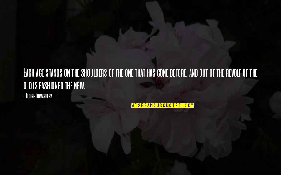 Old Fashioned Quotes By Eloise Lownsbery: Each age stands on the shoulders of the Old Fashioned Quotes By Eloise Lownsbery: Each age stands on the shoulders of the