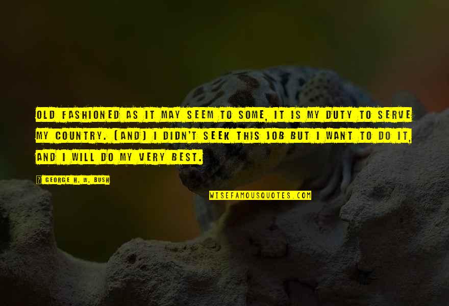 Old Fashioned Quotes By George H. W. Bush: Old fashioned as it may seem to some, Old Fashioned Quotes By George H. W. Bush: Old fashioned as it may seem to some,