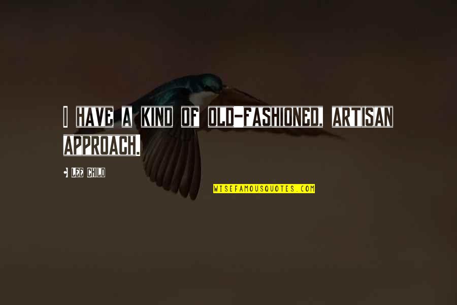 Old Fashioned Quotes By Lee Child: I have a kind of old-fashioned, artisan approach.